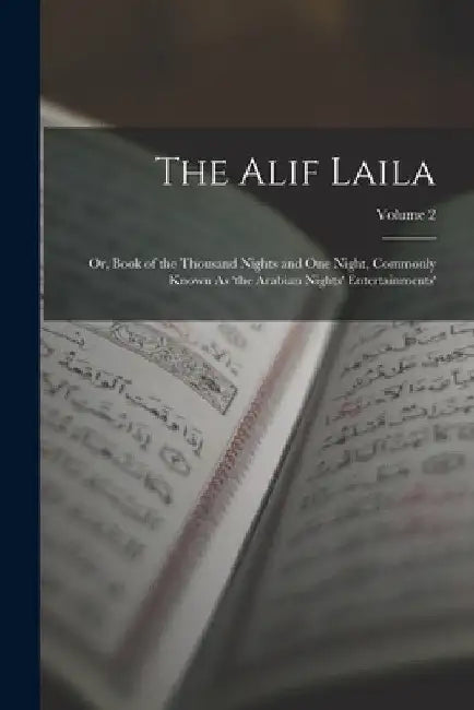 The Alif Laila: Or, Book of the Thousand Nights and One Night, Commonly Known As 'the Arabian Nights' Entertainments'; Volume 2 by Anonymous