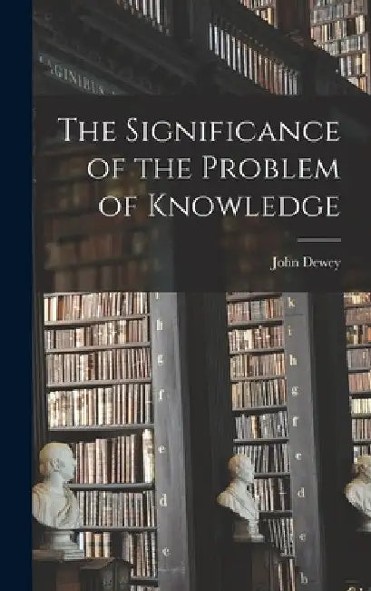 The Significance of the Problem of Knowledge by John Dewey