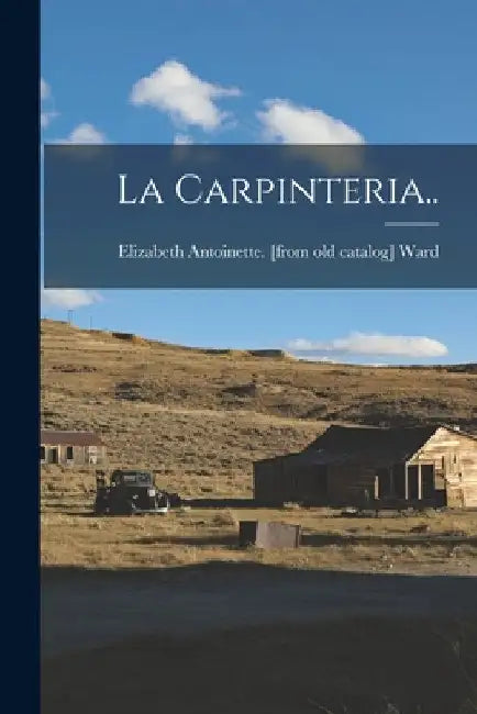 La Carpinteria.. by Elizabeth Antoinette [From Old Ward