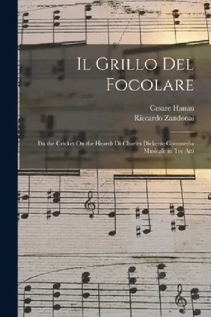 Il Grillo Del Focolare: Da the Cricket On the Hearth Di Charles Dickens; Commedia Musicale in Tre Atti by Riccardo Zandonai