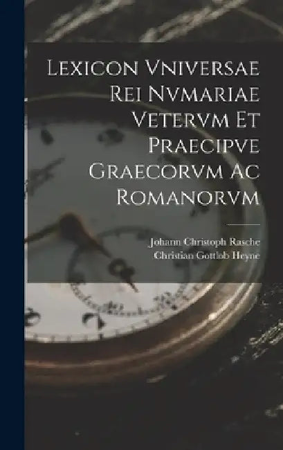 Lexicon Vniversae Rei Nvmariae Vetervm Et Praecipve Graecorvm Ac Romanorvm by Christian Gottlob Heyne