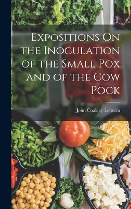 Expositions On the Inoculation of the Small Pox and of the Cow Pock by John Coakley Lettsom