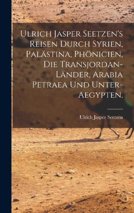 Ulrich Jasper Seetzen's Reisen durch Syrien, Palästina, Phönicien, die Transjordan-Länder, Arabia Petraea und Unter-Aegypten. by Ulrich Jasper Seetzen