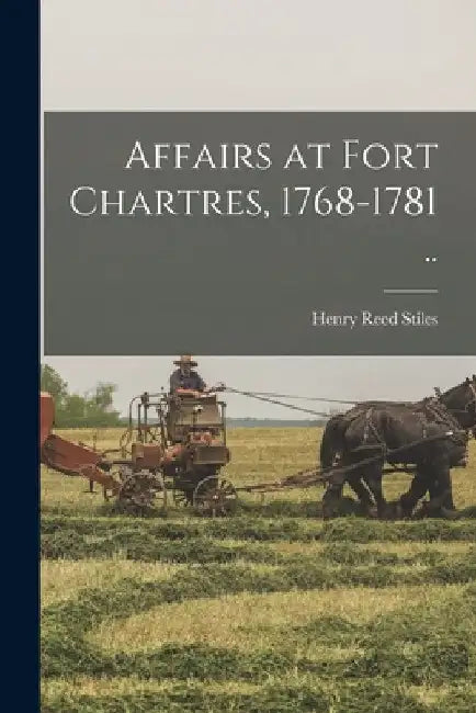 Affairs at Fort Chartres, 1768-1781 .. by Henry Reed Stiles
