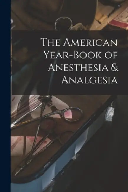 The American Year-Book of Anesthesia & Analgesia by Anonymous