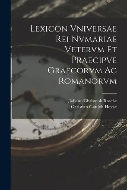Lexicon Vniversae Rei Nvmariae Vetervm Et Praecipve Graecorvm Ac Romanorvm by Christian Gottlob Heyne