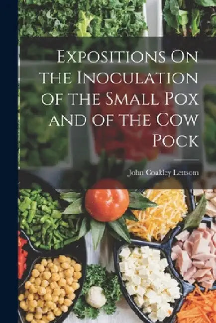Expositions On the Inoculation of the Small Pox and of the Cow Pock by John Coakley Lettsom