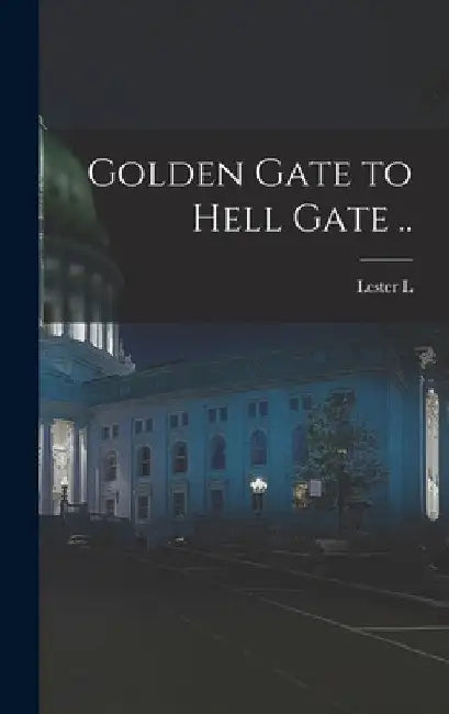Golden Gate to Hell Gate .. by Lester L. 1861-1932 Whitman