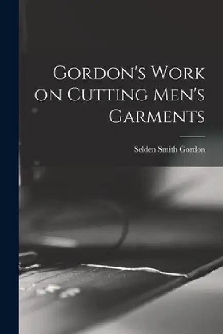 Gordon's Work on Cutting Men's Garments by Selden Smith 1843- [From Old Gordon