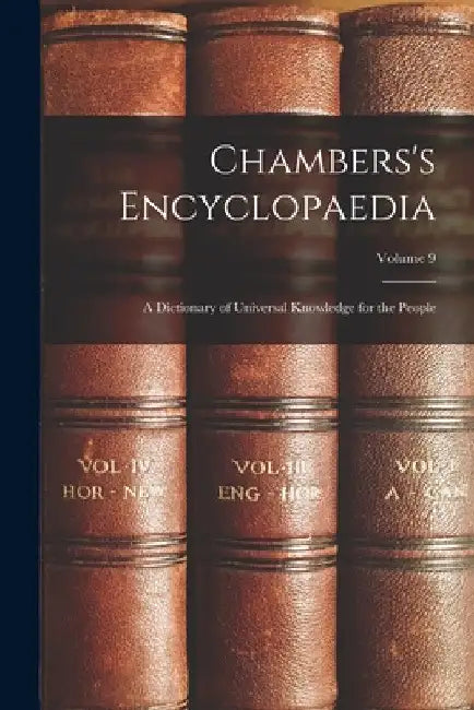 Chambers's Encyclopaedia: A Dictionary of Universal Knowledge for the People; Volume 9 by Anonymous