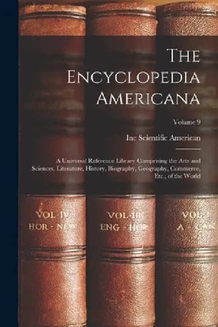 The Encyclopedia Americana: A Universal Reference Library Comprising the Arts and Sciences, Literature, History, Biography, Geography, Commerce, E by Inc Scientific American