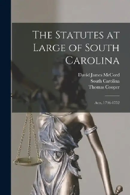 The Statutes at Large of South Carolina: Acts, 1716-1752 by Thomas Cooper