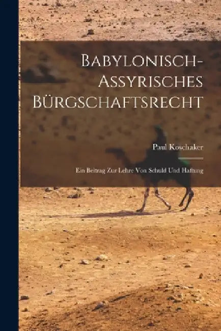 Babylonisch-Assyrisches Bürgschaftsrecht; ein Beitrag zur Lehre von Schuld und Haftung by Paul Koschaker