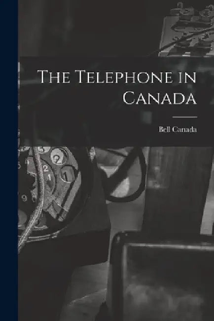 The Telephone in Canada by Bell Canada