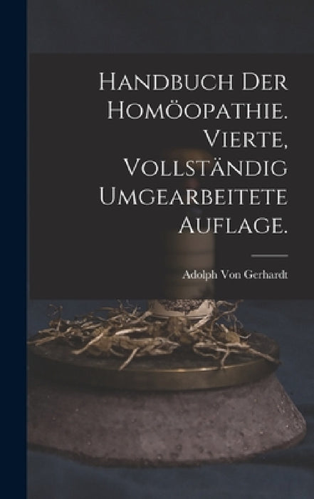 Handbuch der Homöopathie. Vierte, vollständig umgearbeitete Auflage. by Adolph Von Gerhardt