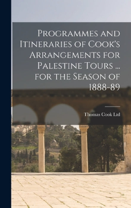Programmes and Itineraries of Cook's Arrangements for Palestine Tours ... for the Season of 1888-89 by Thomas Cook Ltd