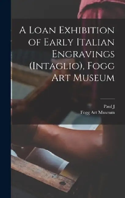 A Loan Exhibition of Early Italian Engravings (intaglio), Fogg Art Museum by Fogg Art Museum