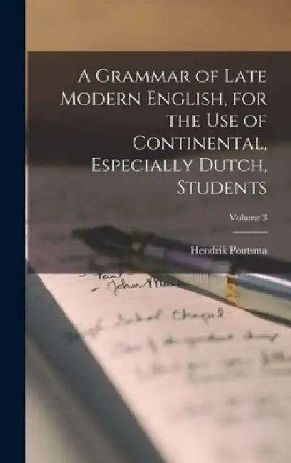 A Grammar of Late Modern English, for the use of Continental, Especially Dutch, Students; Volume 3 by Hendrik Poutsma