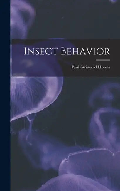 Insect Behavior by Paul Griswold Howes