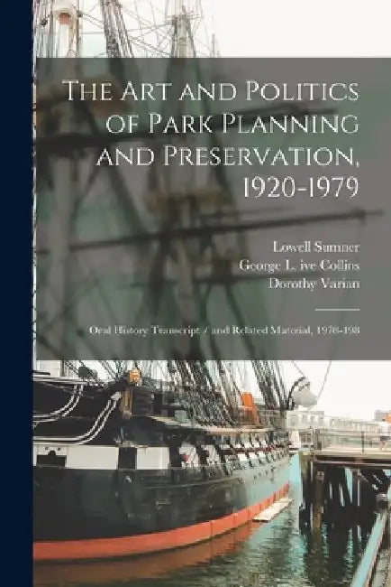 The art and Politics of Park Planning and Preservation, 1920-1979: Oral History Transcript / and Related Material, 1978-198 by George L. Ive Collins