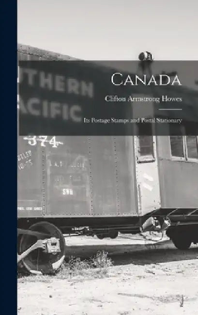 Canada; its Postage Stamps and Postal Stationary by Clifton Armstrong Howes