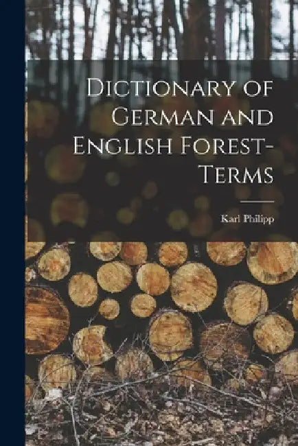 Dictionary of German and English Forest-terms by Karl Philipp