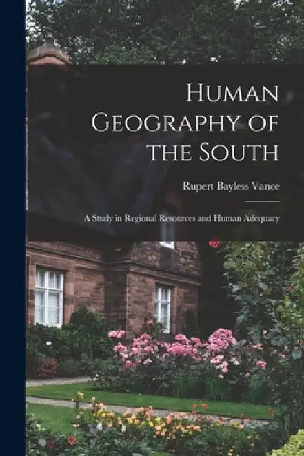 Human Geography of the South; a Study in Regional Resources and Human Adequacy by Rupert Bayless Vance