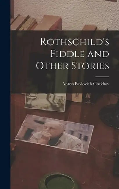 Rothschild's Fiddle and Other Stories by Anton Pavlovich Chekhov