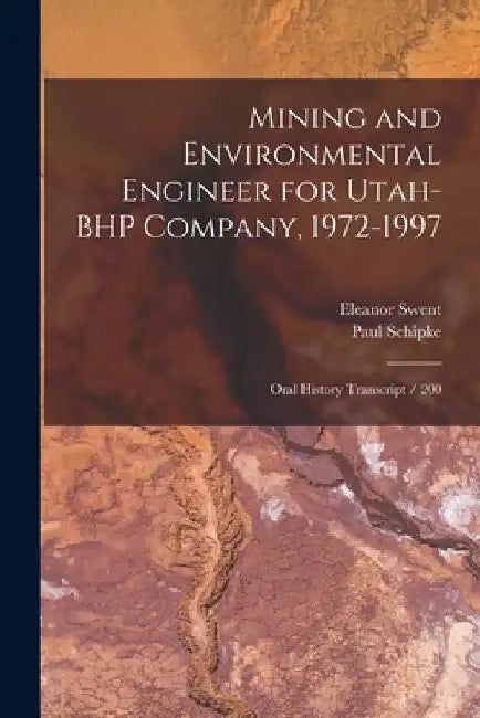 Mining and Environmental Engineer for Utah-BHP Company, 1972-1997: Oral History Transcript / 200 by Eleanor Swent