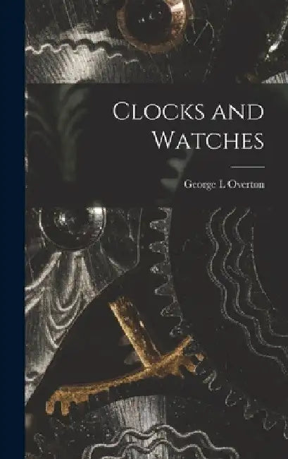 Clocks and Watches by George L. Overton
