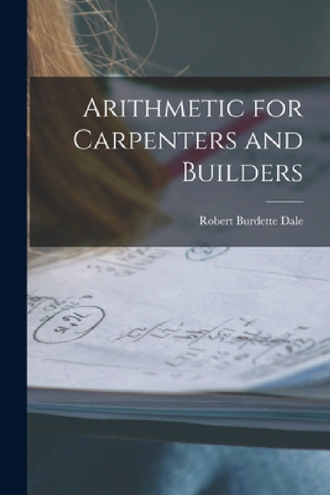 Arithmetic for Carpenters and Builders by Robert Burdette Dale