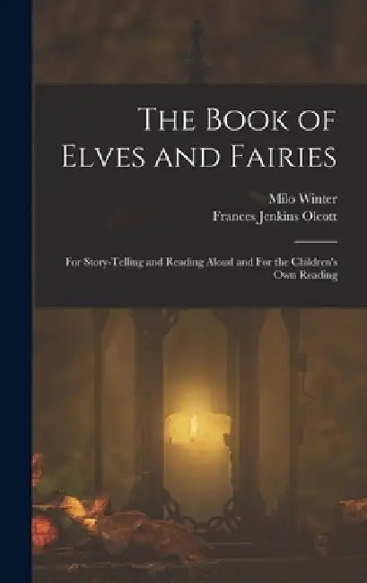 The Book of Elves and Fairies: For Story-telling and Reading Aloud and For the Children's own Reading by Frances Jenkins Olcott
