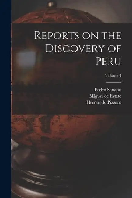Reports on the Discovery of Peru; Volume 4 by Clements R. Markham