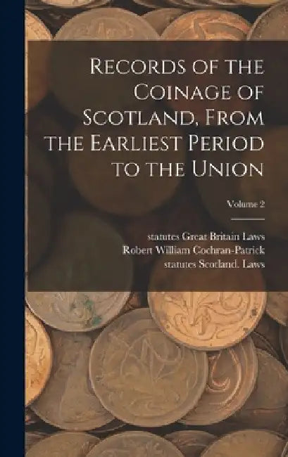 Records of the Coinage of Scotland, From the Earliest Period to the Union; Volume 2 by Statutes Great Britain Laws
