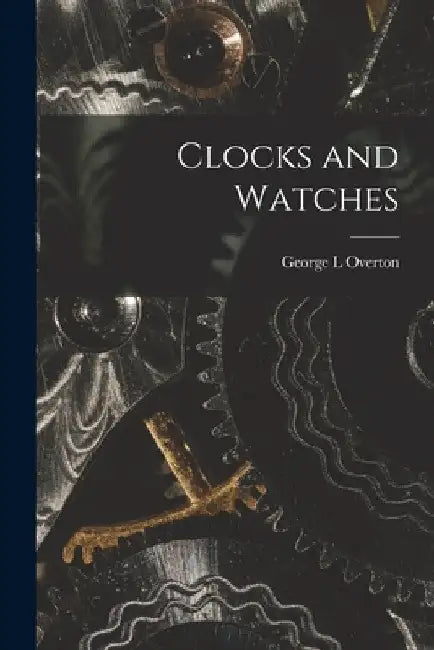 Clocks and Watches by George L. Overton