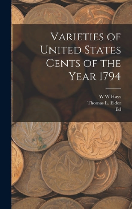 Varieties of United States Cents of the Year 1794 by Thomas L. Elder, Ed 1837-1899 Frossard, W. W. Hays