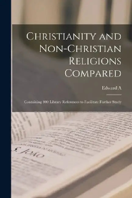 Christianity and Non-Christian Religions Compared; Containing 800 Library References to Facilitate Further Study by Edward A. B. 1866 Marshall