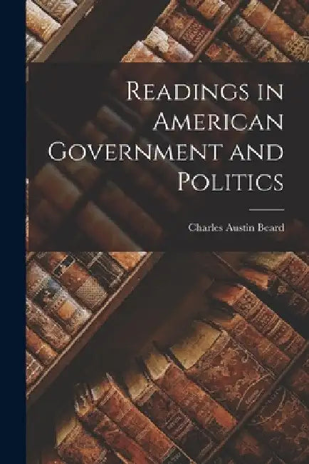 Readings in American Government and Politics by Charles Austin Beard