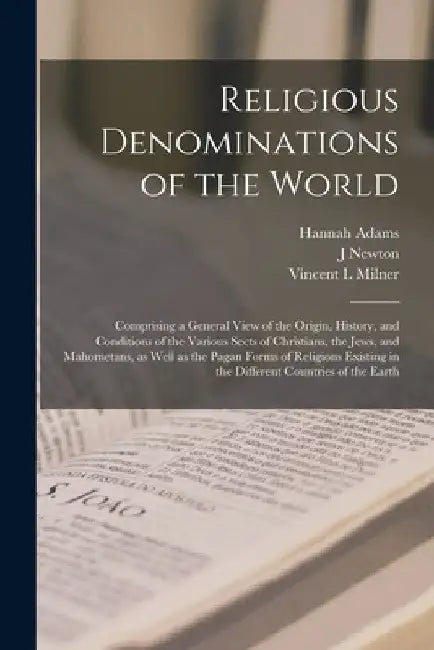 Religious Denominations of the World: Comprising a General View of the Origin, History, and Conditions of the Various Sects of Christians, the Jews, a by Hannah Adams