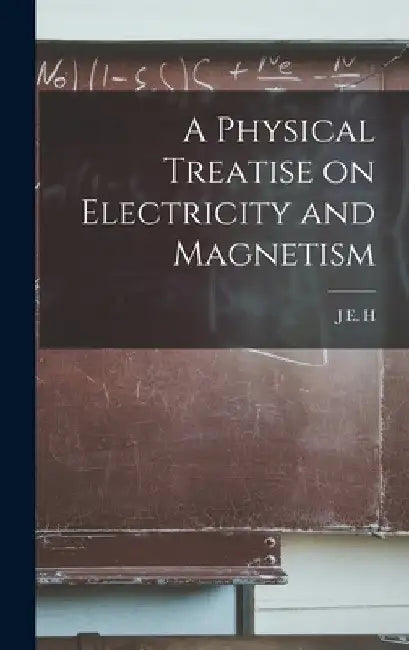 A Physical Treatise on Electricity and Magnetism by J. E. H. 1852-1893 Gordon