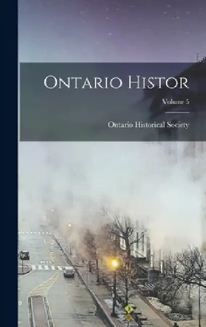 Ontario Histor; Volume 5 by Ontario Historical Society