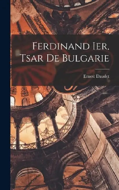 Ferdinand Ier, tsar de Bulgarie by Ernest Daudet