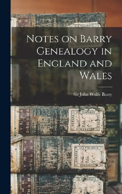 Notes on Barry Genealogy in England and Wales by John Wolfe Barry