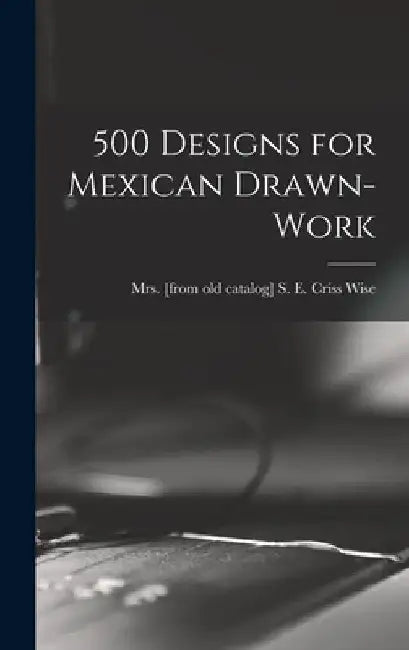 500 Designs for Mexican Drawn-work by S. E. Criss [From Old Cat Wise