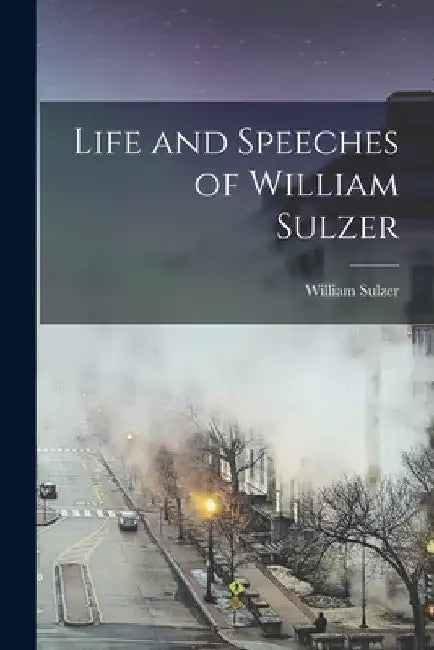 Life and Speeches of William Sulzer by William Sulzer