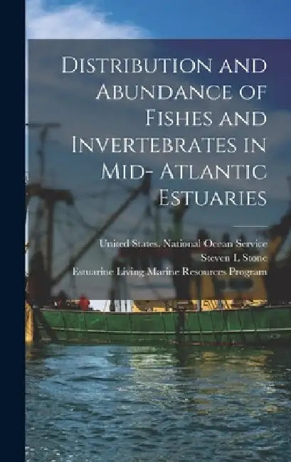 Distribution and Abundance of Fishes and Invertebrates in Mid- Atlantic Estuaries by Steven L. Stone