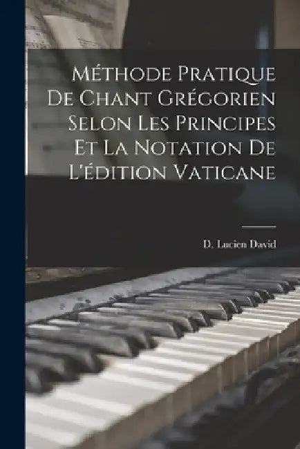 Méthode pratique de chant grégorien selon les principes et la notation de l'édition Vaticane by David D. Lucien