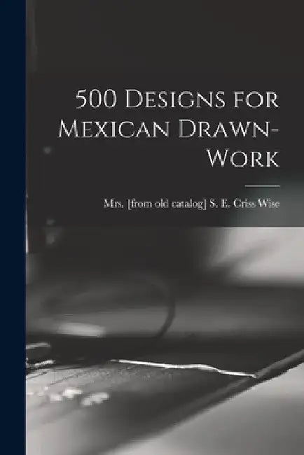 500 Designs for Mexican Drawn-work by S. E. Criss [From Old Cat Wise