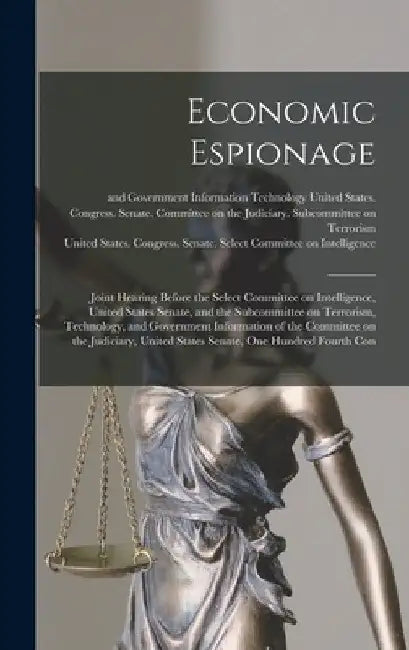 Economic Espionage: Joint Hearing Before the Select Committee on Intelligence, United States Senate, and the Subcommittee on Terrorism, Te by United States Congress Senate Select