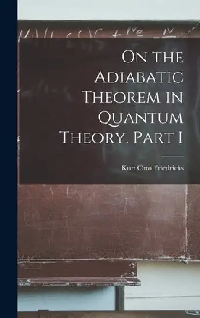 On the Adiabatic Theorem in Quantum Theory. Part I by Kurt Otto Friedrichs